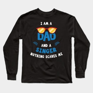 I'm A Dad And A Singer Nothing Scares Me Long Sleeve T-Shirt